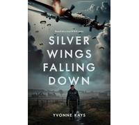 Silver Wings Falling Down: Based on a true WWII story