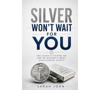 Silver Won't Wait for You: The Clock Is Ticking on One of History's Most Overlooked Assets (Build Your Future with Investing)