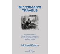 Silverman’s Travels: A dramatic version of ‘George Silverman’s Explanation’, the last completed work of fiction by Charles Dickens