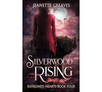 Silverwood Rising: Ransomed Hearts, Part Four: Ransomed Hearts Book 4