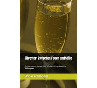 Silvester: Zwischen Feuer und Stille: Ein literarischer Aufsatz über Silvester, Zeit und das leise Weitergehen