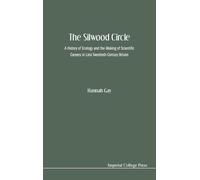 Silwood Circle, The: A History Of Ecology And The Making Of Scientific Careers In Late Twentieth-Century Britain