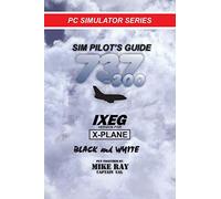 Sim-Pilot's Guide 737-300 (B/W): IXEG X-PLANE version: Volume 8 (Flight Simulator Training)