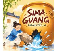 Sima Guang Breaks the Jar: A Classic Chinese Story of Quick Thinking and Courage (Classic Chinese Stories for Young Kids)