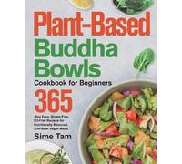 Plant-Based Buddha Bowls Cookbook for Beginners: 365-Day Easy, Gluten-Free, Oil-Free Recipes for Nutritionally Balanced, One- Bowl Vegan Meals