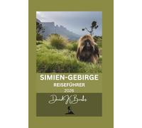 SIMIEN-GEBIRGE REISEFÜHRER 2026: Ein praktischer Trekkingführer zu Routen, Tierwelt, Kultur, Sicherheit und Reisen in großer Höhe in Nordäthiopien (World Atlas Guides)