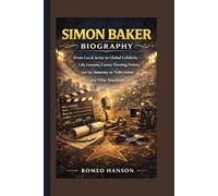 SIMON BAKER BIOGRAPHY: From Local Actor to Global Celebrity - Life Lessons, Career Turning Points, and the Journey to Television and Film Stardom