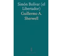 Simón Bolívar (el Libertador): Patriot, Warrior, Statesman, Father of Five Nations; a Sketch of His Life and His Work