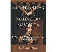 Simón Bolívar y la Maldición Masónica: Señales secretas de crímenes abominables