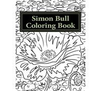 Simon Bull Coloring Book: Fifty floral sketches based on the artist's most loved paintings for your coloring pleasure, with anecdotes and observations ... words.: Volume 1 (Simon Bull Coloring Books)