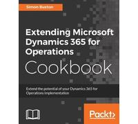 Buxton - Extending Microsoft Dynamics 365 for Operations Cookbook Cre - E555z