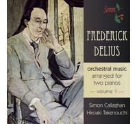 Simon Callaghan - Delius: Orchestral Music Arranged for Two Pianos Vol. 1
