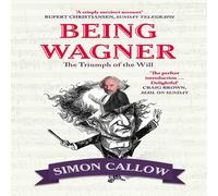 Simon Callow Being Wagner: The Triumph of the Will Paperback Book Simon Callow Multicolor