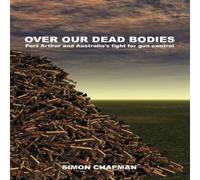 Simon Chapman Over Our Dead Bodies: Port Arthur & Australia's Fight for Gun Simon Chapman Multicolor