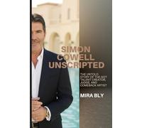 Simon Cowell Unscripted: The Untold Story of the Got Talent Creator, Judge, and Comeback Artist
