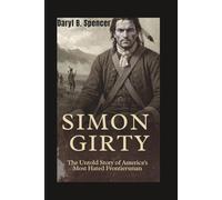 SIMON GIRTY: The Untold Story of America’s Most Hated Frontiersman