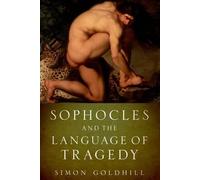Sophocles and the Language of Tragedy by Simon Goldhill 9780190226596