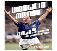 Simon Hart World in Motion : The Inside Story of Italia '90: The Tournament Simon Hart Multicolor