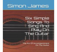 Simon James Six Simple Songs To Sing & Play On The Guitar: The Art Of Simon James Multicolor