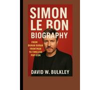 SIMON LE BON BIOGRAPHY: From Duran Duran Frontman To Timeless Pop Icon
