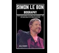 Simon Le Bon Biography: From Duran Duran to Global Pop Stardom - The Life and Legacy of a New Wave Icon