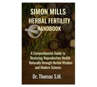 Simon Mills Herbal Fertility Handbook: A Comprehensive Guide to Restoring Reproductive Health Naturally through Herbal Wisdom and Modern Science
