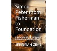 Simon Peter From Fisherman to Foundation: A Narrative and Doctrinal Study of the Apostle Who Built the Church (The Kingdom Legacy Library)
