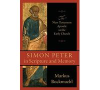 Simon Peter in Scripture and Memory: The New Testament Apostle In The Early Church