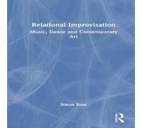 Simon Rose Relational Improvisation: Music, Dance & Contemporary Art Simon Rose Multicolor