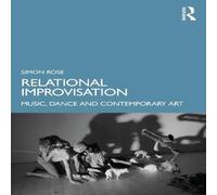 Simon Rose Relational Improvisation: Music, Dance & Contemporary Art Simon Rose Multicolor