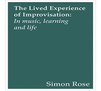 Simon Rose The Lived Experience of Improvisation : In Music, Learning and Simon Rose Multicolor