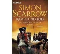 Simon Scarrow Fred K Kampf und Tod - Die Napoleon-Saga 1809 - 1815: (Paperback)