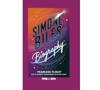 SIMONE BILES BIOGRAPHY: Fearless Flight: How a Gymnast Transformed an Entire Sport