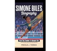SIMONE BILES BIOGRAPHY: From Tiny Tumbler To Olympic Star (Inspirational Book For Young Readers)