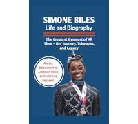 Simone Biles Life and Biography: The Greatest Gymnast of All Time - Her Journey, Triumphs, and Legacy (BIOGRAPHY OF EXCEPTIONAL PEOPLE)