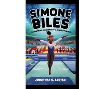 SIMONE BILES: THE INSPIRING BIOGRAPHY OF A GYMNAST LEGEND