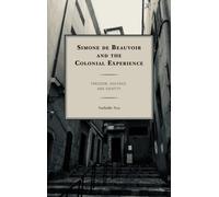 Simone de Beauvoir and the Colonial Experience : Freedom, Violence, and Identity