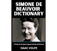 SIMONE DE BEAUVOIR DICTIONARY.A Study of Her Most Frequent Words and Phrases: Simone de Beauvoir's Existential Feminist Philosophy (DICTIONARIES OF PHILOSOPHY AND GREAT THINKERS)