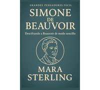 SIMONE DE BEAUVOIR FÁCIL. Descifrando a Simone de Beauvoir de modo sencillo. La guía más humana y elegante para comprender el pensamiento y la vida de ... ética. (Clásicos de la Psicología en "Fácil")
