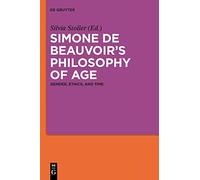 Simone de Beauvoir’s Philosophy of Age: Gender, Ethics, and Time