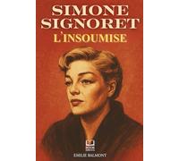 Simone Signoret, L'insoumise: Histoire d’une femme libre et d’une actrice éternelle. Livre sur Simone Signoret