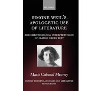 Simone Weil's Apologetic Use of Literature: Her Christological Interpretation of Ancient Greek Texts (Oxford Modern Languages and Literature Monographs)