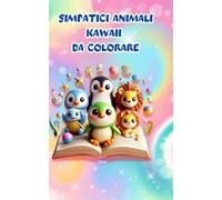 Simpatici animali Kawaii da colorare: Un Libro Perfetto per Tutti gli Amanti del Kawaii!