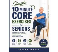 Simple 10-Minute Core Exercises for Seniors: Quick and Easy Routines to Improve Balance, Reduce Pain, Prevent Falls, and Build Strength at Home