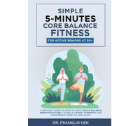 SIMPLE 5-MINUTES CORE BALANCE FITNESS FOR ACTIVE SENIORS AT 60+: A DETAILED GUIDE ON HOW TO EASILY BUILD BALANCE, IMPROVE POSTURE & STABILITY, BOOST ... AGAIN. (Simple Fitness For Active Seniors)