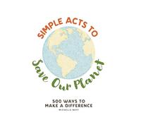 Simple Acts to Save Our Planet – 500 Ways to Make a Difference – Hardback