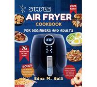 SIMPLE AIR FRYER COOKBOOK FOR BEGINNERS AND ADULTS: Perfectly Portioned Recipes to Transform Your Taste on an Easy, Foolproof Culinary Journey ... Collections: Cooking, Living, and Thriving.)