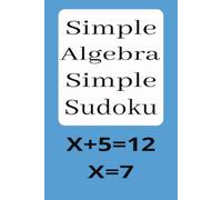 Simple Algebra Simple Sudoku: Sudoku Puzzles for Algebra Lovers | Challenge Your Mind While You Relax | 6x9 Inches, 110 Pages | 50 Puzzles | Solutions Included
