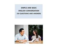 Simple and basic English conversation: 250 questions and answers
