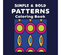Simple and Bold PATTERNS Coloring Book: Mindfulness coloring with easy designs. Stress relief, relaxation and fun activity ideal for age groups from teens to seniors. 8.5" x 8.5"